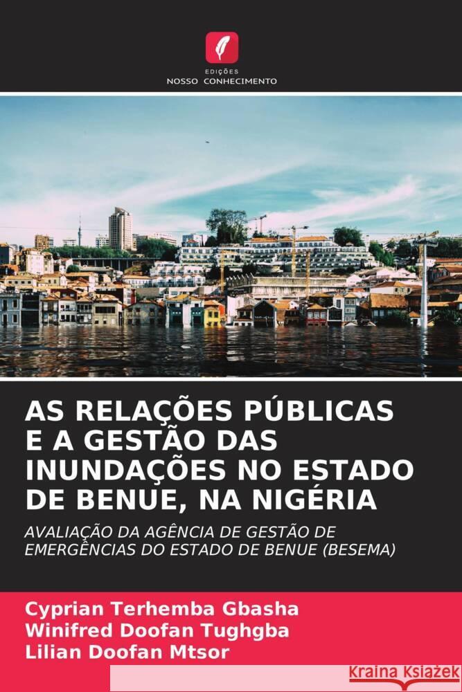 As Rela??es P?blicas E a Gest?o Das Inunda??es No Estado de Benue, Na Nig?ria Cyprian Terhemba Gbasha Winifred Doofan Tughgba Lilian Doofan Mtsor 9786208038915 Edicoes Nosso Conhecimento - książka