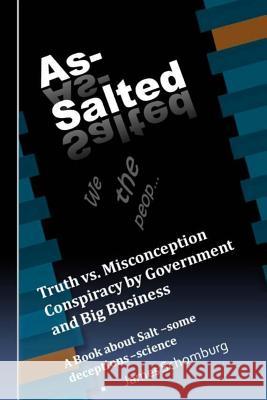 As-Salted: Conspiracy by Government and Big Business MR James Schomburg 9781497475298 Createspace - książka
