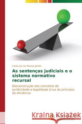 As sentenças judiciais e o sistema normativo recursal Jair de Oliveira Jardim Carlos 9783639680416 Novas Edicoes Academicas - książka