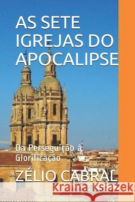 As Sete Igrejas Do Apocalipse: Da Perseguição à Glorificação Cabral, Zélio 9781099138621 Independently Published - książka