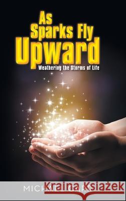 As Sparks Fly Upwards: Weathering the Storms of Life Michael Carr 9781524630546 Authorhouse UK - książka