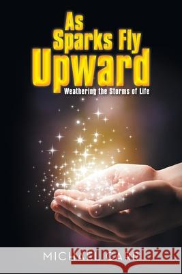 As Sparks Fly Upwards: Weathering the Storms of Life Michael Carr 9781524630560 Authorhouse UK - książka