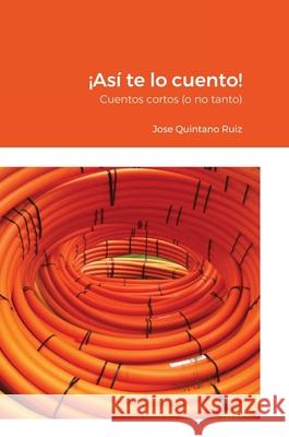 ¡Así te lo cuento! Cuentos cortos (o no tanto) Quintano Ruiz, Jose 9781716415913 Lulu.com - książka