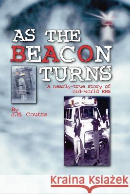 As the Beacon Turns: A Nearly-True Story of Old-World EMS Coutts, J. M. 9781412044233 Trafford Publishing - książka