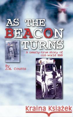 As the Beacon Turns: A Nearly-True Story of Old-World EMS Coutts, J. M. 9781425167387 Trafford Publishing - książka