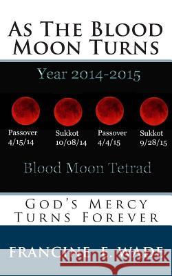 As The Blood Moon Turns: God's Mercy Turns For Ever Wade, Francine E. 9781502519269 Createspace - książka