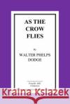 As The Crow Flies: From Corsica To Charing Cross Phelps Dodge, Walter 9781516867455 Createspace