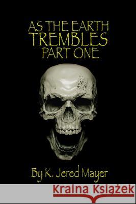 As the Earth Trembles Part One K. Jered Mayer 9781495412189 Createspace - książka