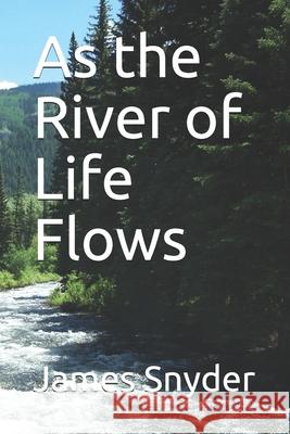 As the River of Life Flows James L. Snyder 9781671215665 Independently Published - książka