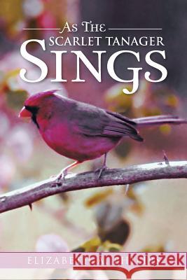 As the Scarlet Tanager Sings Elizabeth a. Philips 9781491803134 Authorhouse - książka