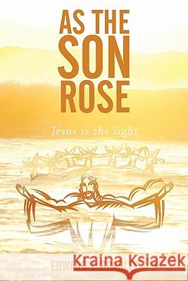 As the Son Rose: Jesus Is the Light Bradley, Edward L. 9781452049243 Authorhouse - książka