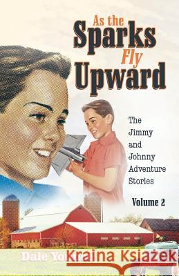 As the Sparks Fly Upward: The Jimmy and Johnny Adventure Stories Dale Younce, Margie Williams, Matt Williams 9781973621638 WestBow Press - książka