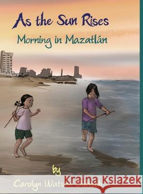 As The Sun Rises, Morning in Mazatlán Carolyn Watson-Dubisch 9781678081546 Lulu.com - książka