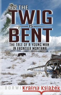 As The Twig is Bent: The Tale Of A Young Man In Frontier Montana Schreuder, Dorwin L. 9781735580616 Schreuder Enterprises - książka
