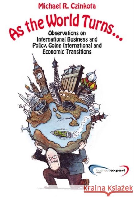 As the World Turns...: Observations on International Business and Policy, Going International and Transitions Czinkota, Michael R. 9781606494462 Business Expert Press - książka