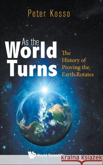 As the World Turns: The History of Proving the Earth Rotates Peter Kosso 9781786348173 World Scientific Publishing Europe Ltd - książka