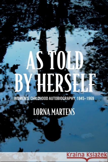 As Told by Herself: Women's Childhood Autobiography, 1845-1969 Martens, Lorna 9780299339104 University of Wisconsin Press - książka