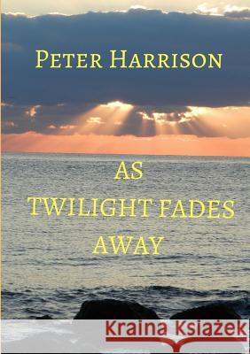 As Twilight Fades Away Peter Harrison 9780244997502 Lulu.com - książka