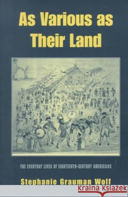 As Various as Their Land: The Everyday Lives of Eighteenth-Century Americans Wolf, Stephanie Grauman 9781557285997 University of Arkansas Press - książka