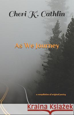 As We Journey: a compilation of original poetry Cheri K Cathlin 9781072804055 Independently Published - książka