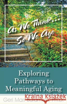 As We Think... So We Age-Exploring Pathways to Meaningful Aging Geri Marr-Burdman   9780692440216 Gerowise Books - książka