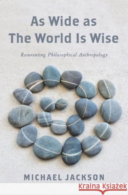 As Wide as the World Is Wise: Reinventing Philosophical Anthropology Michael Jackson 9780231178280 Columbia University Press - książka