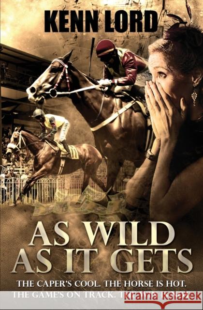 As Wild as It Gets: The Caper's Cool. The Horse Is Hot. The Game's On Track. The Win Is Not. Lord, Kenn 9781999306687 Luminosity Publishing Llp - książka