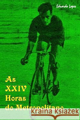 As XXIV Horas do Metropolitano Lopes, Eduardo Cunha 9781987409260 Createspace Independent Publishing Platform - książka