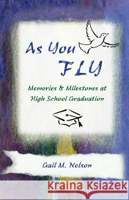 As You FLY: Memories and Milestones at High School Graduation Nelson, Gail M. 9781484971437 Createspace - książka