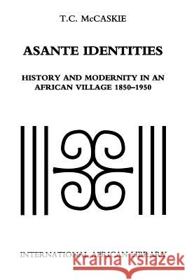 Asante Identities: History and Modernity in an African Village, 1850-1950 T. C. McCaskie 9780253214966 Indiana University Press - książka