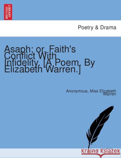 Asaph; Or, Faith's Conflict with Infidelity. [A Poem. by Elizabeth Warren.] Anonymous, Miss Elizabeth Warren 9781241083557 British Library, Historical Print Editions - książka