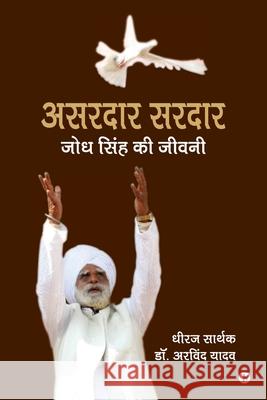 Asardar Sardar: Jodh Singh Ki Jeevni Dr Arvind Yadav                          Dhiraj Sarthak 9781648699009 Notion Press - książka