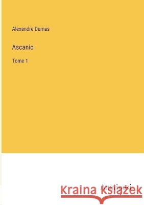 Ascanio: Tome 1 Alexandre Dumas   9783382716202 Anatiposi Verlag - książka