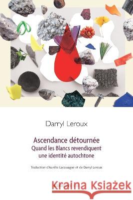 Ascendance detournee: Quand les Blancs revendiquent une identite autochtone Darryl LeRoux   9782897443016 Prise de Parole - książka