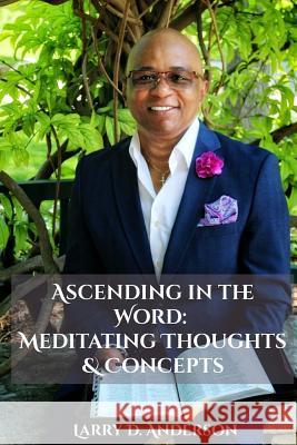 Ascending in the Word: Meditating Thoughts and Concepts Larry D. Anderson 9781722733544 Createspace Independent Publishing Platform - książka