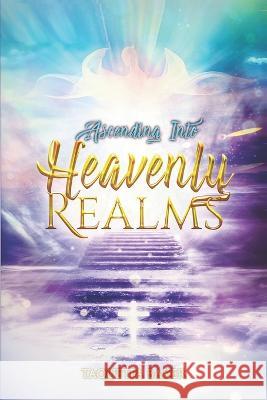 Ascending Into Heavenly Realms Taquetta Baker   9798987000519 Kingdom Shifters Ministries - książka