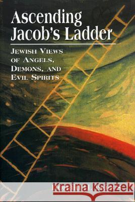 Ascending Jacob's Ladder: Jewish Views of Angels, Demons, and Evil Spirits Isaacs, Ronald 9780765759658 Rowman & Littlefield Publishers - książka