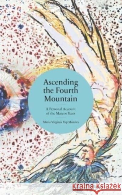 Ascending the Fourth Mountain: A Personal Account of the Marcos Years Maria Virginia Y. Morales 9789715509794 Eurospan (JL) - książka