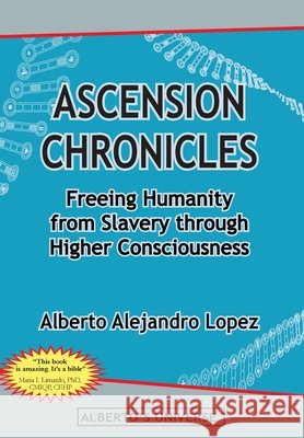 Ascension Chronicles: Freeing Humanity from Slavery through Higher Consciousness Lopez, Alberto Alejandro 9798349296703 Alberto Alejandro Lopez - książka