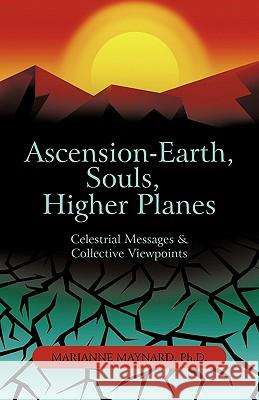 Ascension-Earth, Souls, Higher Planes: Celestrial Messages and Collective Viewpoints Maynard, Marianne 9781450277327 iUniverse.com - książka