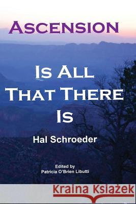 Ascension Is All That There Is Hal R. Schroeder Patricia O'Brien Libutti 9781497408968 Createspace - książka