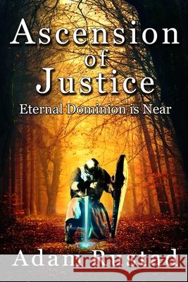 Ascension of Justice: Eternal Dominion is Near Adam Rustad 9781708911188 Independently Published - książka