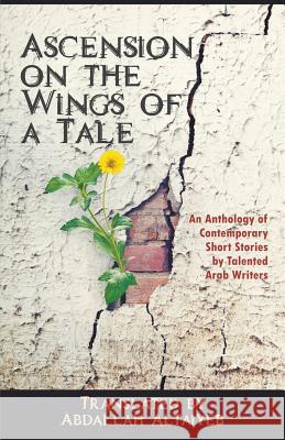 Ascension on the Wings of a Tale: An Anthology of Contemporary Short Stories by Talented Arab Writers Translated by Abdallah Altaiyeb 9781949483437 Strategic Book Publishing & Rights Agency, LL - książka