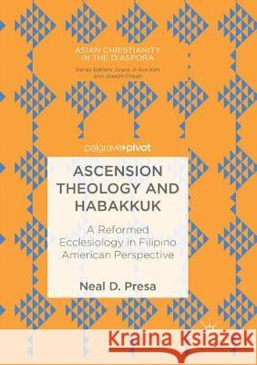 Ascension Theology and Habakkuk: A Reformed Ecclesiology in Filipino American Perspective Presa, Neal D. 9783030094713 Palgrave MacMillan - książka