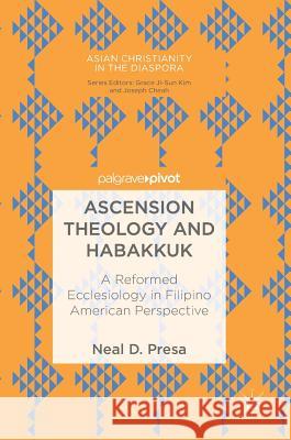 Ascension Theology and Habakkuk: A Reformed Ecclesiology in Filipino American Perspective Presa, Neal D. 9783319763415 Palgrave MacMillan - książka