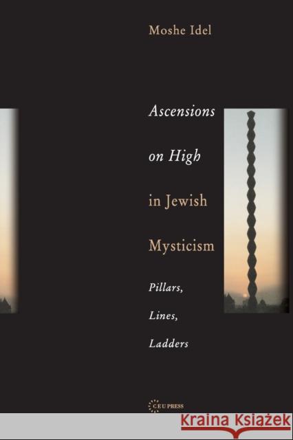 Ascensions on High in Jewish Mysticism: Pillars, Lines, Ladders Moshe Idel 9789637326035 Central European University Press - książka