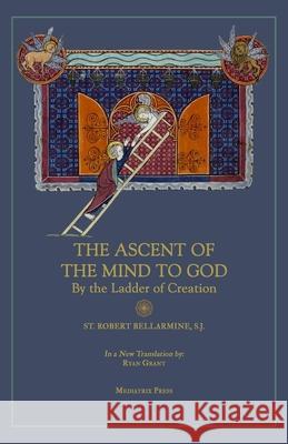 Ascent of the Mind to God: By the Ladder of Creation St Robert Bellarmine Ryan Grant 9781957066097 Mediatrix Press - książka