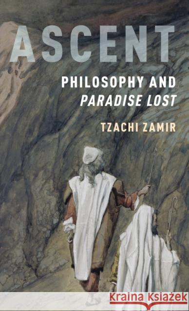 Ascent: Philosophy and Paradise Lost Tzachi Zamir 9780190695088 Oxford University Press, USA - książka