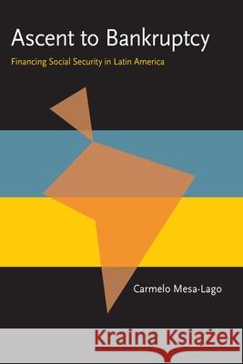 Ascent to Bankruptcy: Financing Social Security in Latin America Carmelo Mesa-Lago 9780822985129 University of Pittsburgh Press - książka