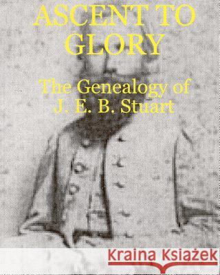 Ascent To Glory: The Genealogy Of J. E. B. Stuart Perry, Thomas D. 9781438254692 Createspace - książka